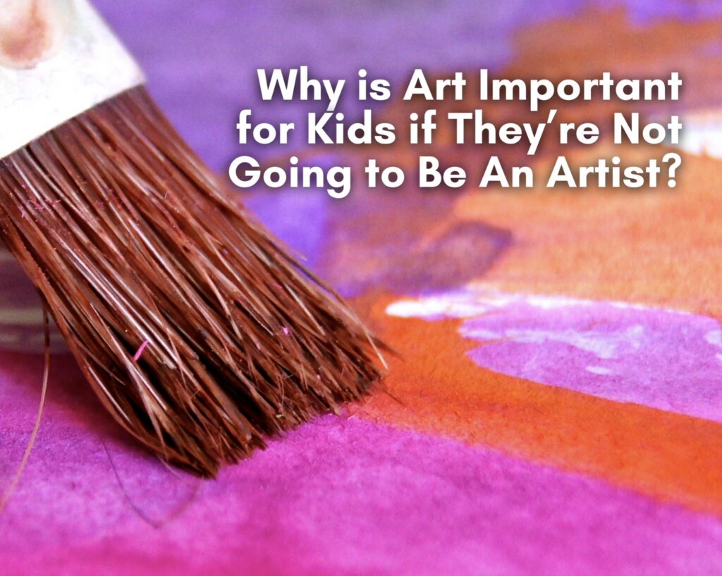 Why is art important for kids if they’re not going to be an artist?